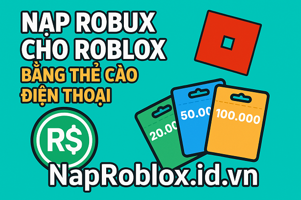 Nạp Robux cho Roblox bằng thẻ cào điện thoại tại NapRoblox.id.vn